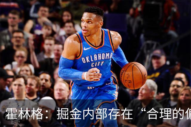 霍林格：掘金内部存在“合理的偏执”，担心约基奇耐心耗尽